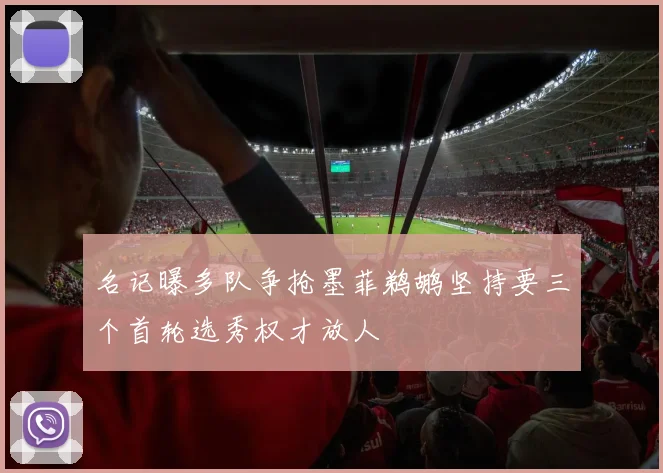 名记曝多队争抢墨菲鹈鹕坚持要三个首轮选秀权才放人
